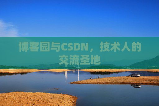 博客园与CSDN,技术人的交流圣地 博客园与CSDN,技术人的交流圣地